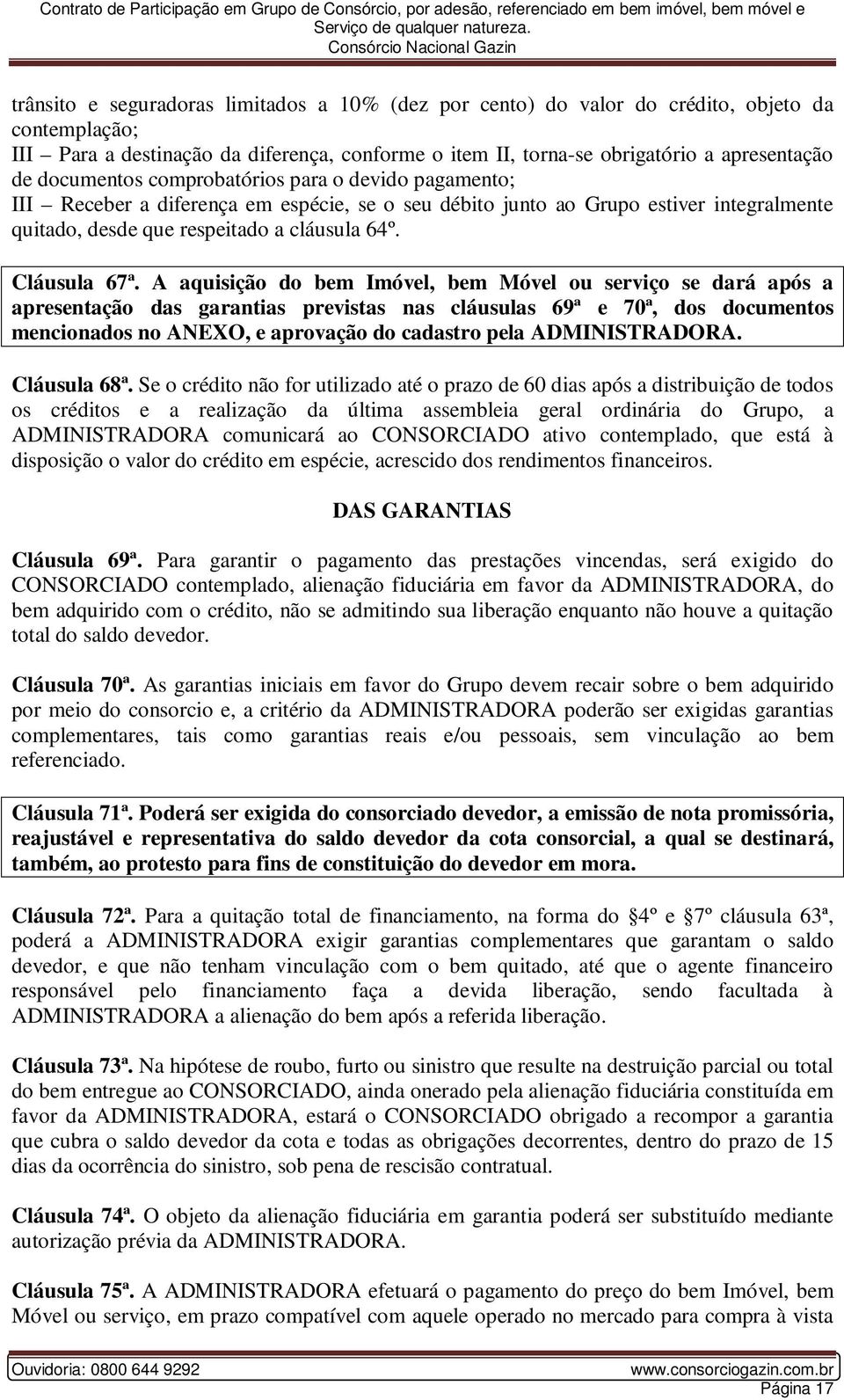 A aquisição do bem Imóvel, bem Móvel ou serviço se dará após a apresentação das garantias previstas nas cláusulas 69ª e 70ª, dos documentos mencionados no ANEXO, e aprovação do cadastro pela