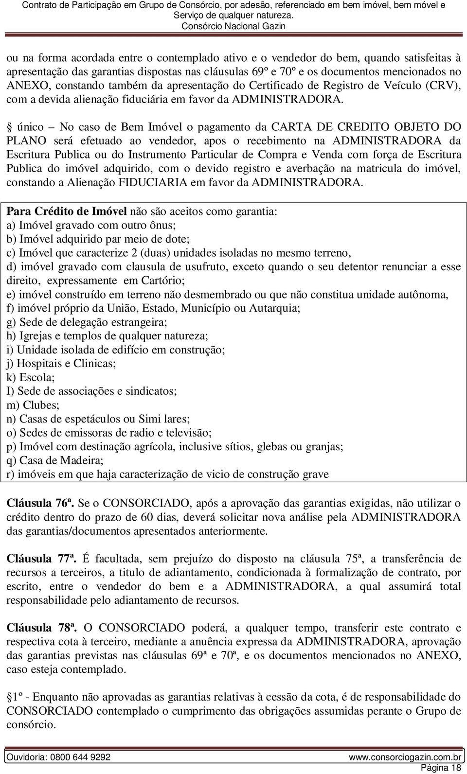 único No caso de Bem Imóvel o pagamento da CARTA DE CREDITO OBJETO DO PLANO será efetuado ao vendedor, apos o recebimento na ADMINISTRADORA da Escritura Publica ou do Instrumento Particular de Compra