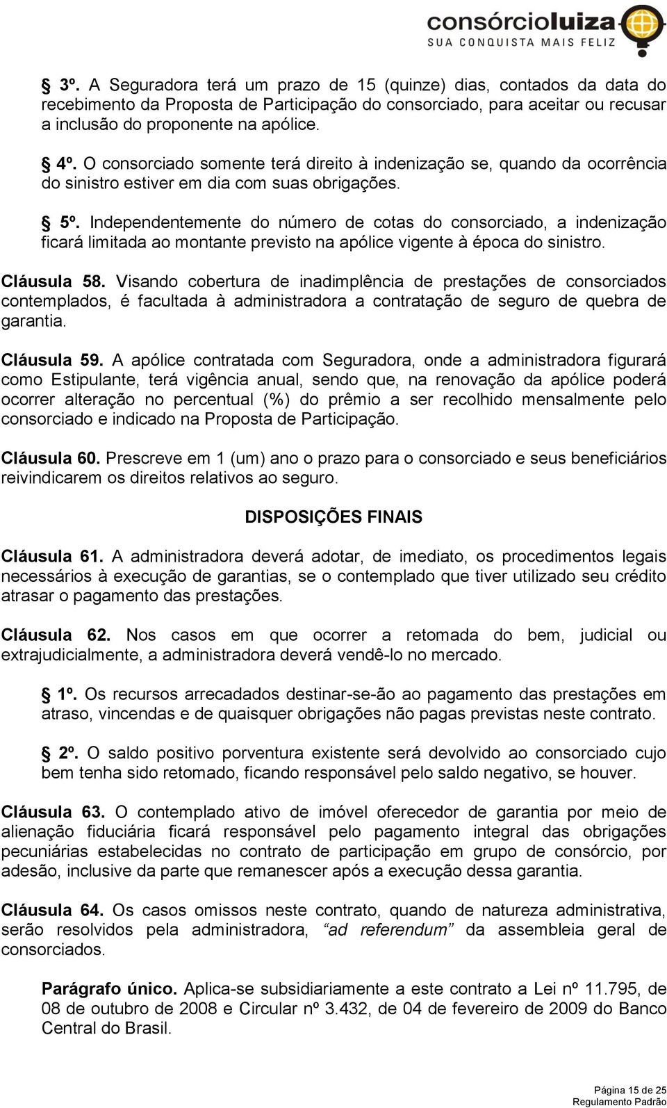 Independentemente do número de cotas do consorciado, a indenização ficará limitada ao montante previsto na apólice vigente à época do sinistro. Cláusula 58.