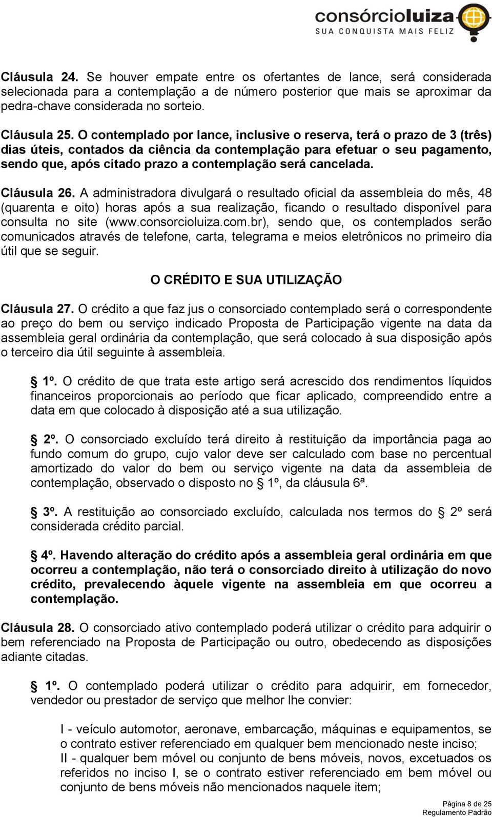 O contemplado por lance, inclusive o reserva, terá o prazo de 3 (três) dias úteis, contados da ciência da contemplação para efetuar o seu pagamento, sendo que, após citado prazo a contemplação será