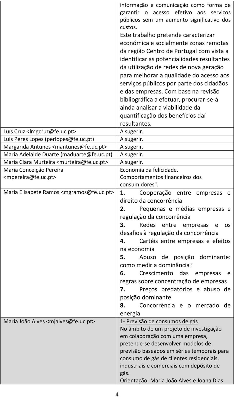 para melhorar a qualidade do acesso aos serviços públicos por parte dos cidadãos e das empresas.