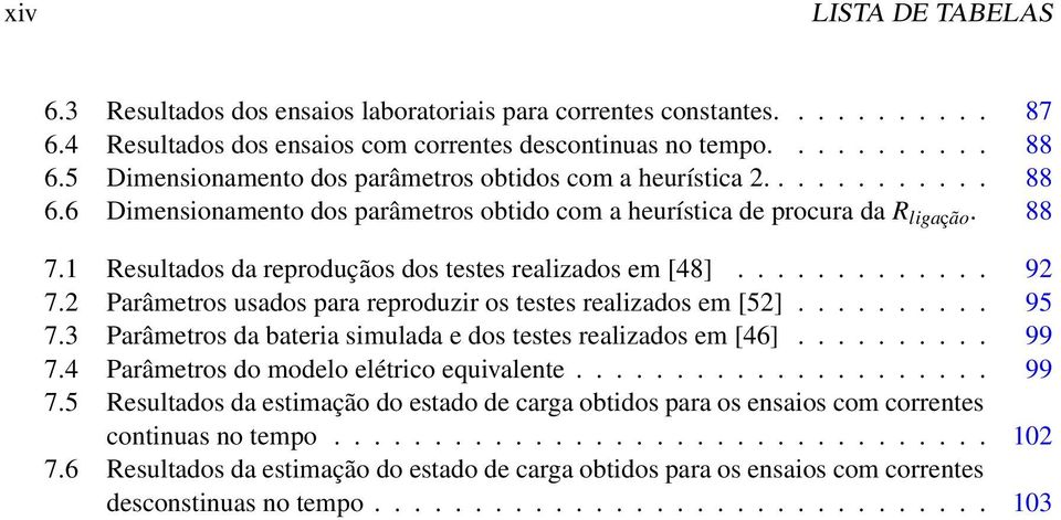 1 Resultados da reproduçãos dos testes realizados em [48]............. 92 7.2 Parâmetros usados para reproduzir os testes realizados em [52].......... 95 7.