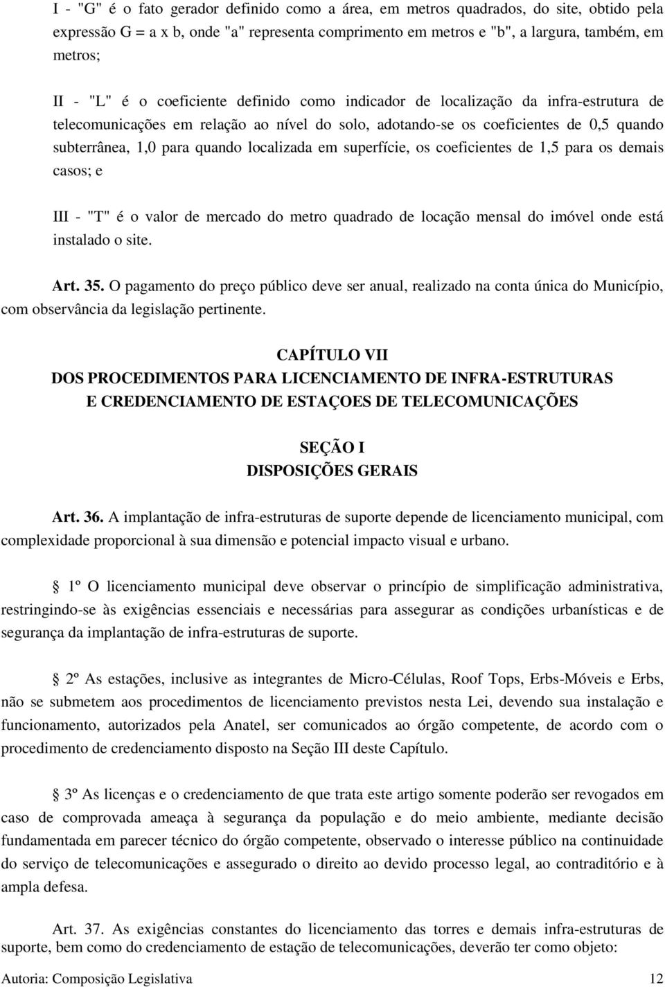 localizada em superfície, os coeficientes de 1,5 para os demais casos; e III - "T" é o valor de mercado do metro quadrado de locação mensal do imóvel onde está instalado o site. Art. 35.