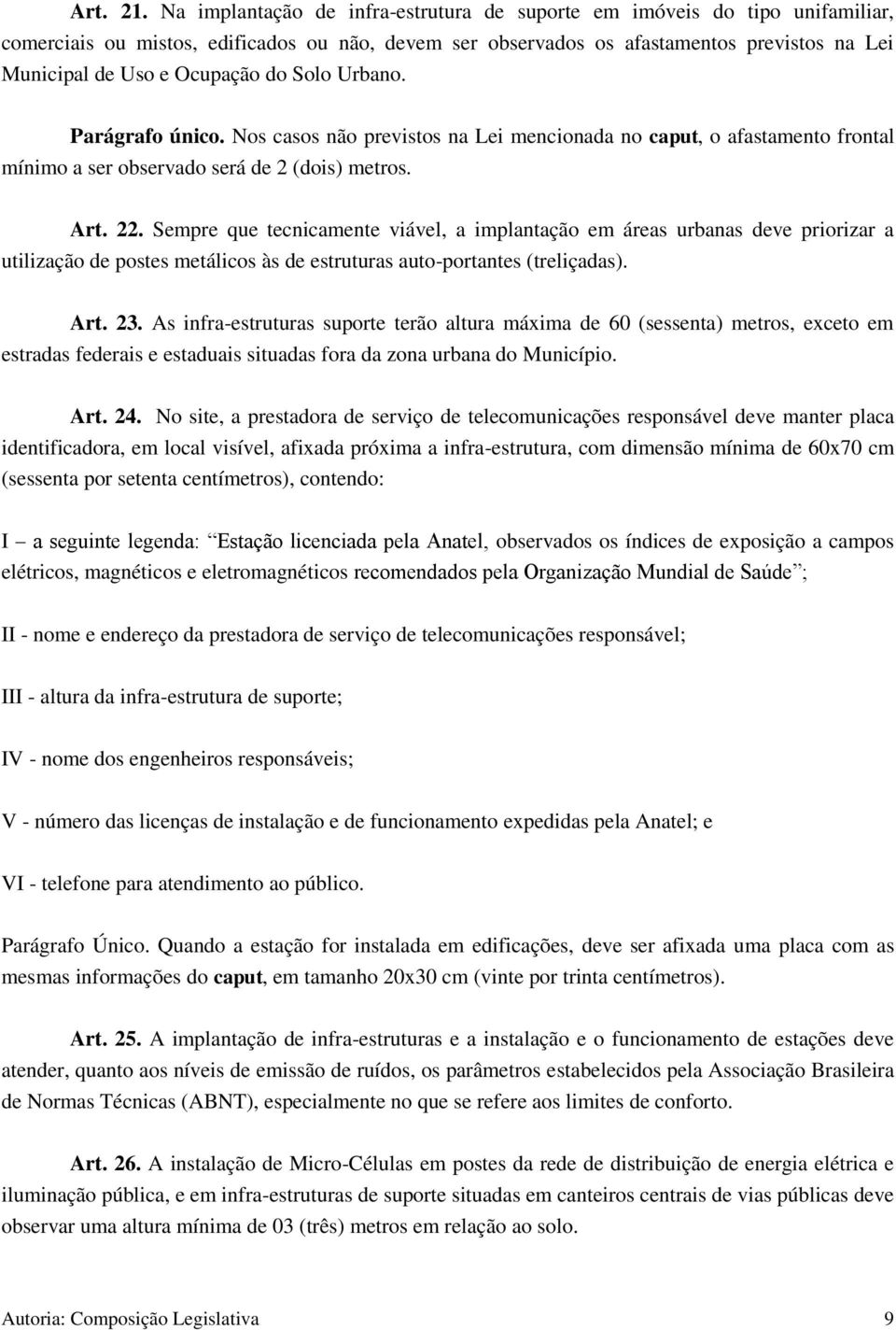 do Solo Urbano. Parágrafo único. Nos casos não previstos na Lei mencionada no caput, o afastamento frontal mínimo a ser observado será de 2 (dois) metros. Art. 22.