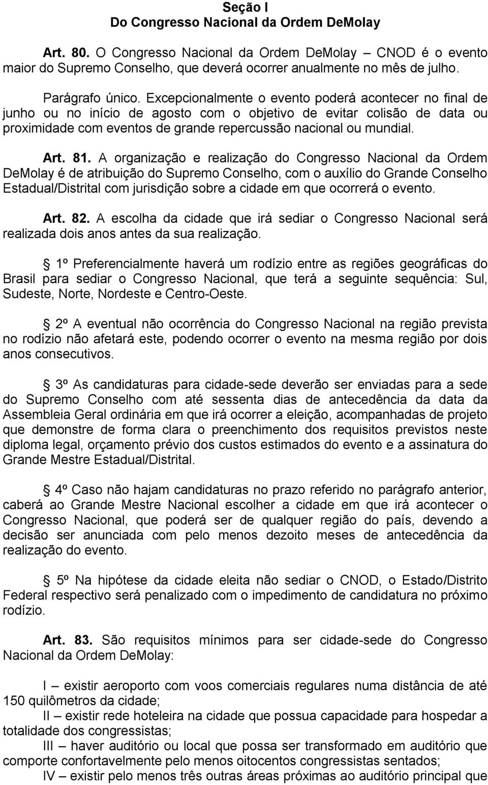 81. A organização e realização do Congresso Nacional da Ordem DeMolay é de atribuição do Supremo Conselho, com o auxílio do Grande Conselho Estadual/Distrital com jurisdição sobre a cidade em que