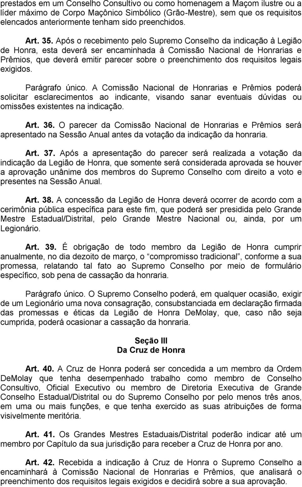 Após o recebimento pelo Supremo Conselho da indicação à Legião de Honra, esta deverá ser encaminhada à Comissão Nacional de Honrarias e Prêmios, que deverá emitir parecer sobre o preenchimento dos