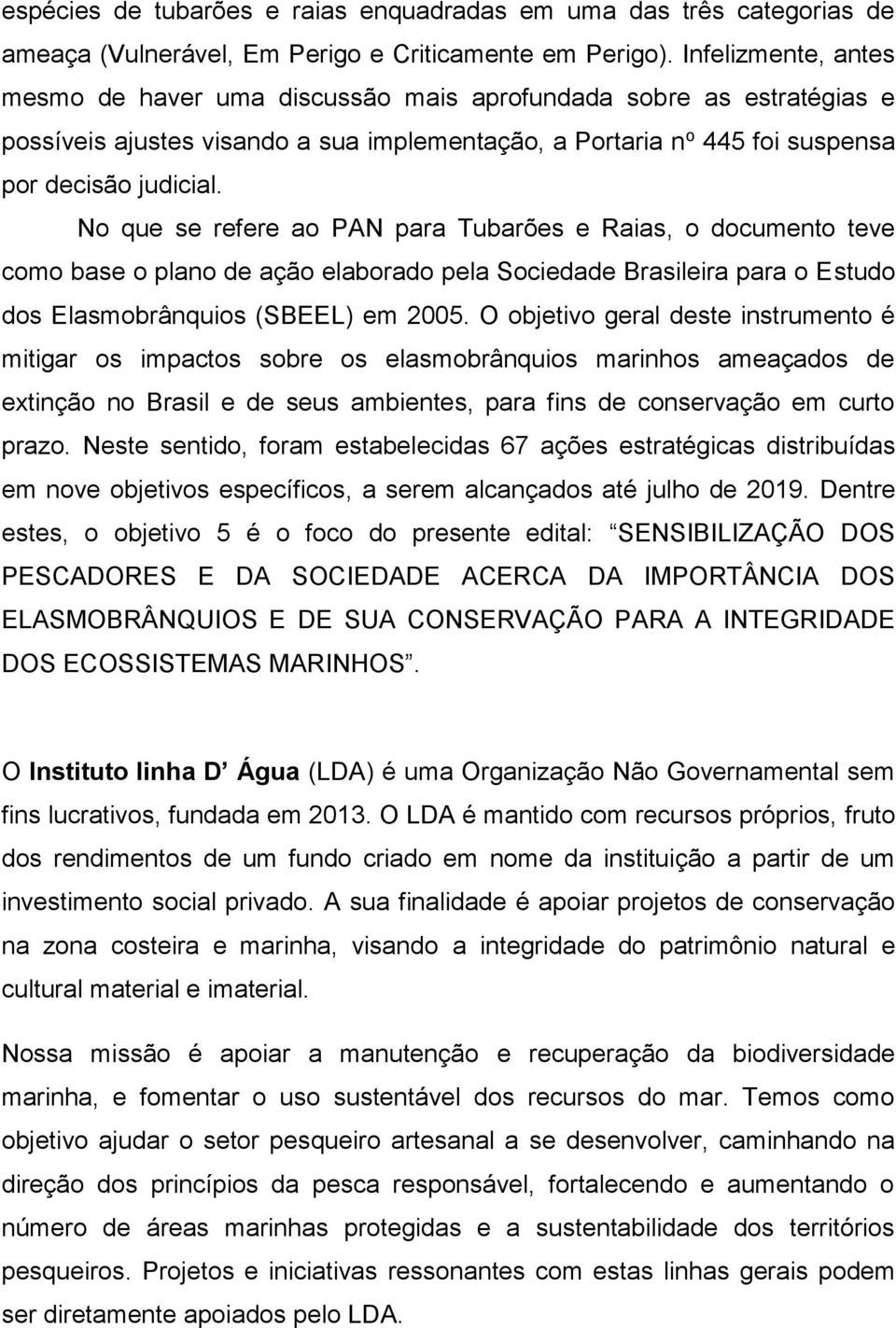 No que se refere ao PAN para Tubarões e Raias, o documento teve como base o plano de ação elaborado pela Sociedade Brasileira para o Estudo dos Elasmobrânquios (SBEEL) em 2005.