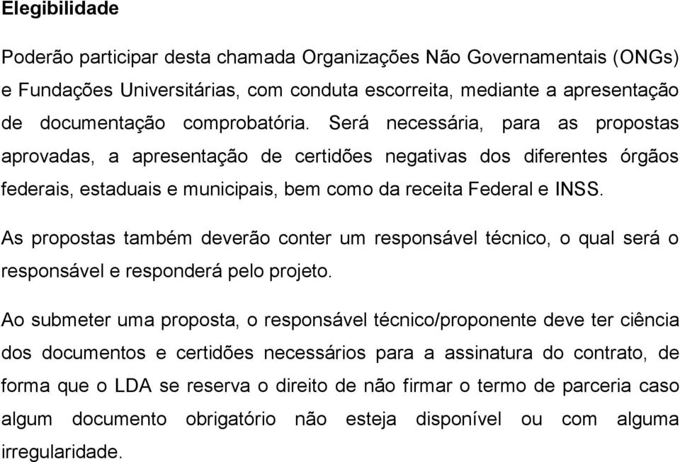 As propostas também deverão conter um responsável técnico, o qual será o responsável e responderá pelo projeto.