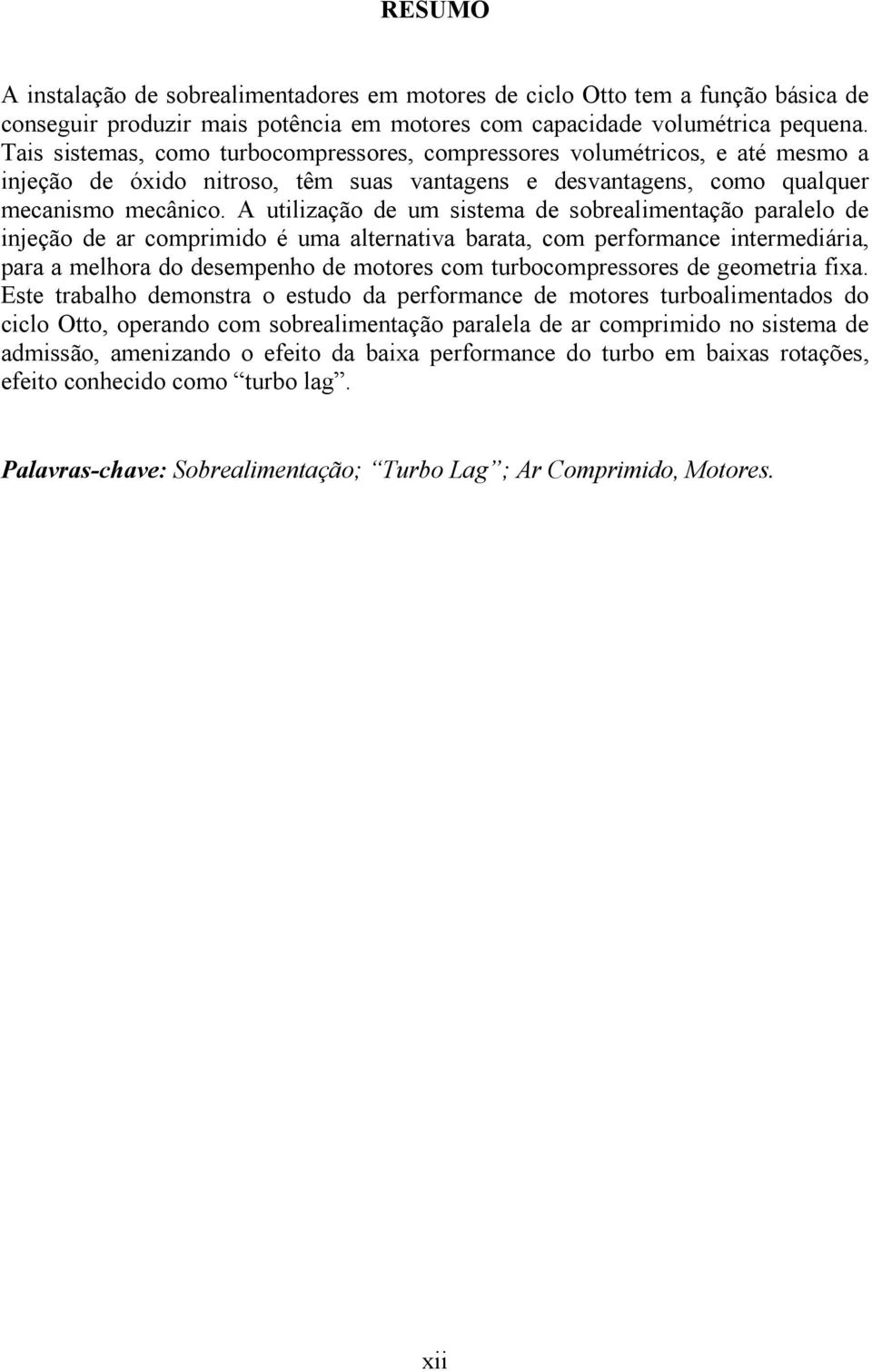 A utilização de um sistema de sobrealimentação paralelo de injeção de ar comprimido é uma alternativa barata, com performance intermediária, para a melhora do desempenho de motores com