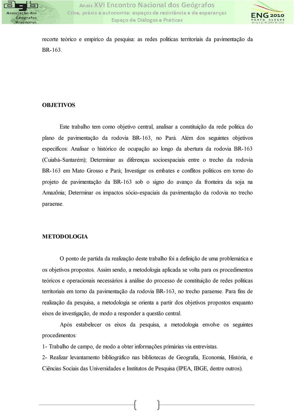 Além dos seguintes objetivos específicos: Analisar o histórico de ocupação ao longo da abertura da rodovia BR-163 (Cuiabá-Santarém); Determinar as diferenças socioespaciais entre o trecho da rodovia