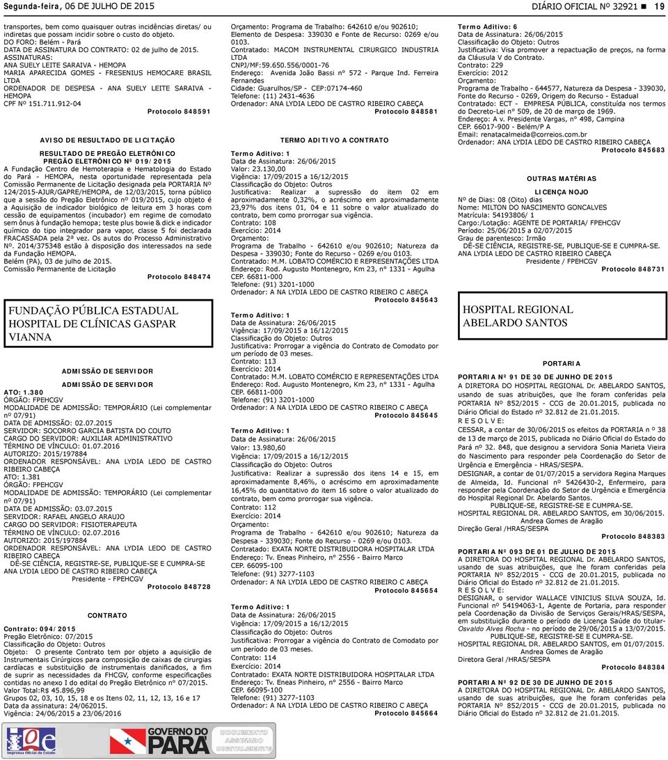 Protocolo 848591 AVISO DE RESULTADO DE LICITAÇÃO RESULTADO DE PREGÃO ELETRÔNICO PREGÃO ELETRÔNICO Nº 019/2015 A Fundação Centro de Hemoterapia e Hematologia do Estado do Pará - HEMOPA, nesta