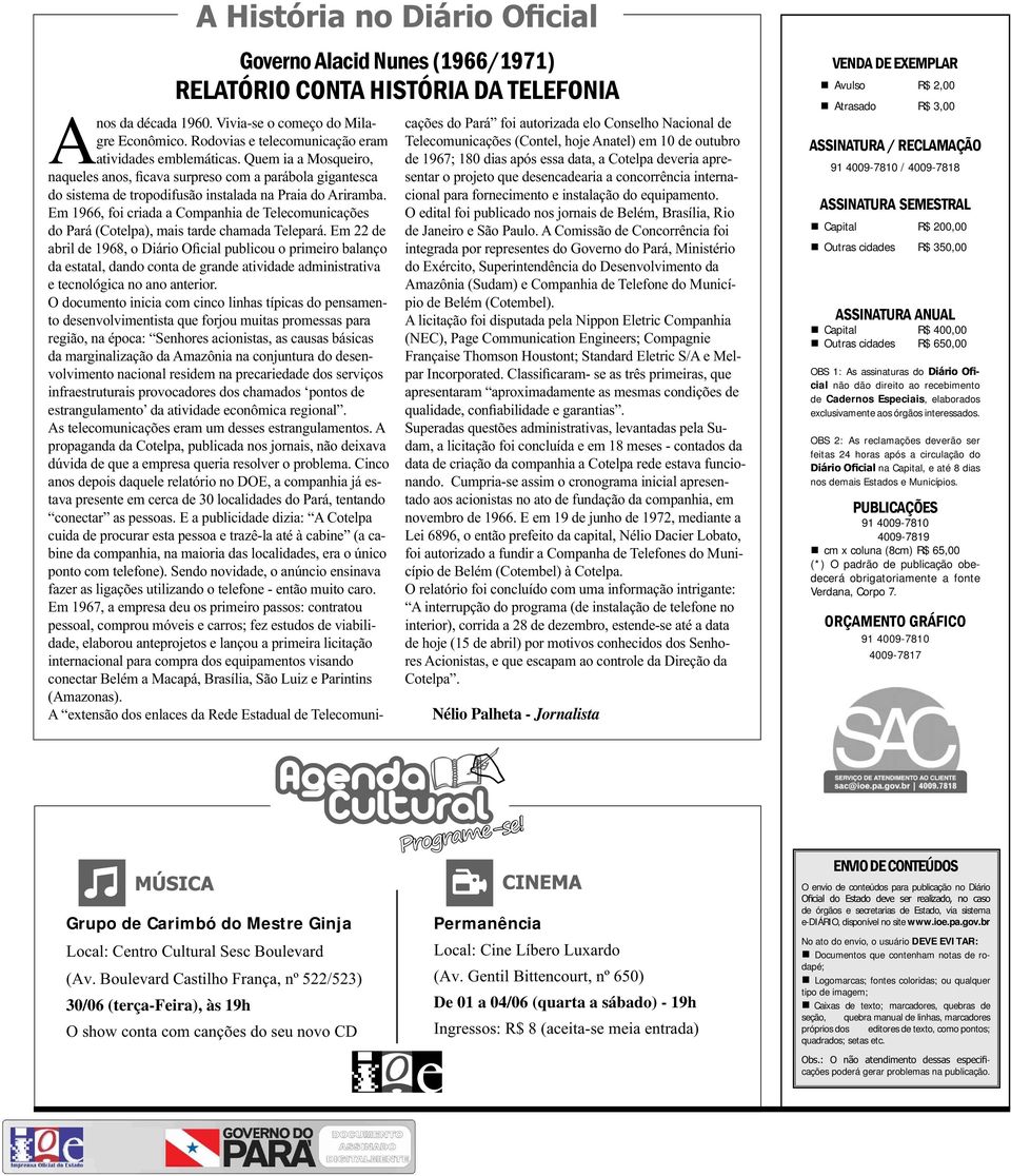 Jornalista VENDA DE EXEMPLAR Avulso R$ 2,00 Atrasado R$ 3,00 ASSINATURA / RECLAMAÇÃO 91 4009-7810 / 4009-7818 ASSINATURA SEMESTRAL Capital R$ 20 Outras cidades R$ 35 ASSINATURA ANUAL Capital R$ 40