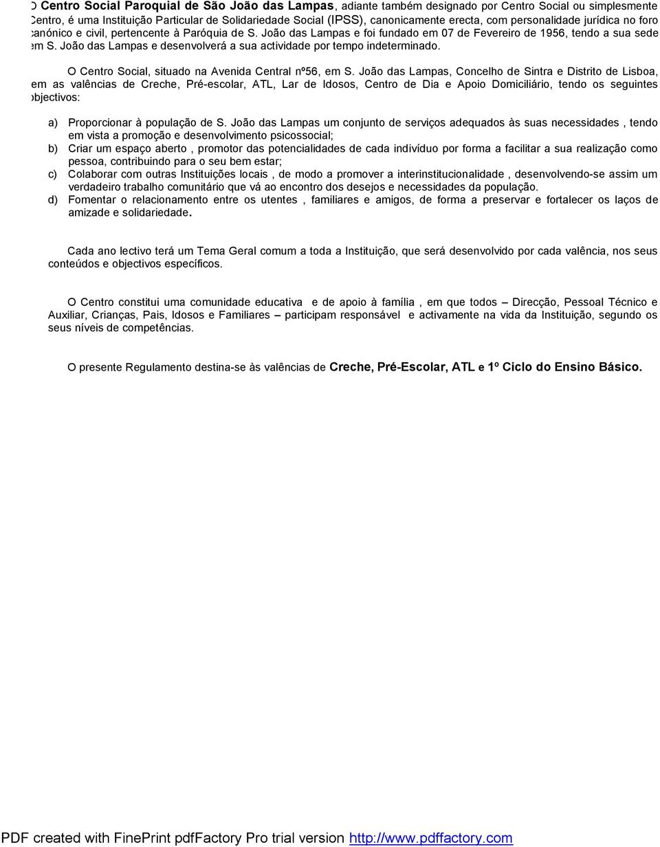 João das Lampas e desenvolverá a sua actividade por tempo indeterminado. O Centro Social, situado na Avenida Central nº56, em S.
