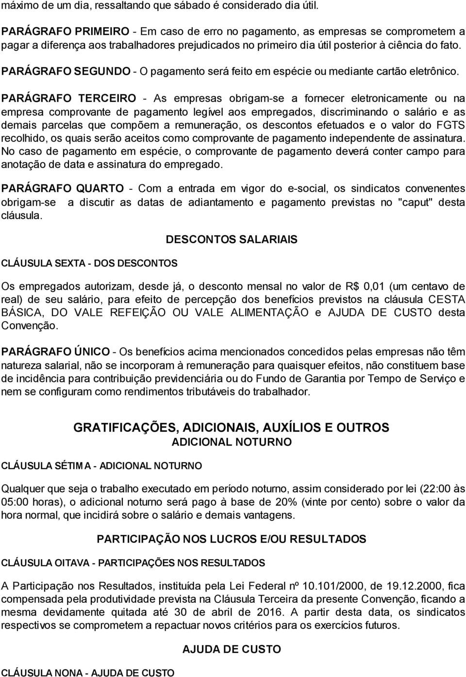 PARÁGRAFO SEGUNDO - O pagamento será feito em espécie ou mediante cartão eletrônico.