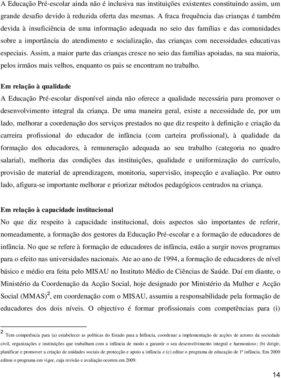 necessidades educativas especiais. Assim, a maior parte das crianças cresce no seio das famílias apoiadas, na sua maioria, pelos irmãos mais velhos, enquanto os pais se encontram no trabalho.