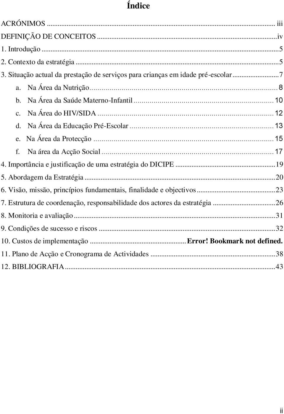 .. 17 4. Importância e justificação de uma estratégia do DICIPE... 19 5. Abordagem da Estratégia... 20 6. Visão, missão, princípios fundamentais, finalidade e objectivos... 23 7.