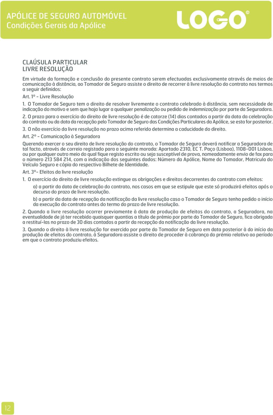 O Tomador de Seguro tem o direito de resolver livremente o contrato celebrado à distância, sem necessidade de indicação do motivo e sem que haja lugar a qualquer penalização ou pedido de indemnização