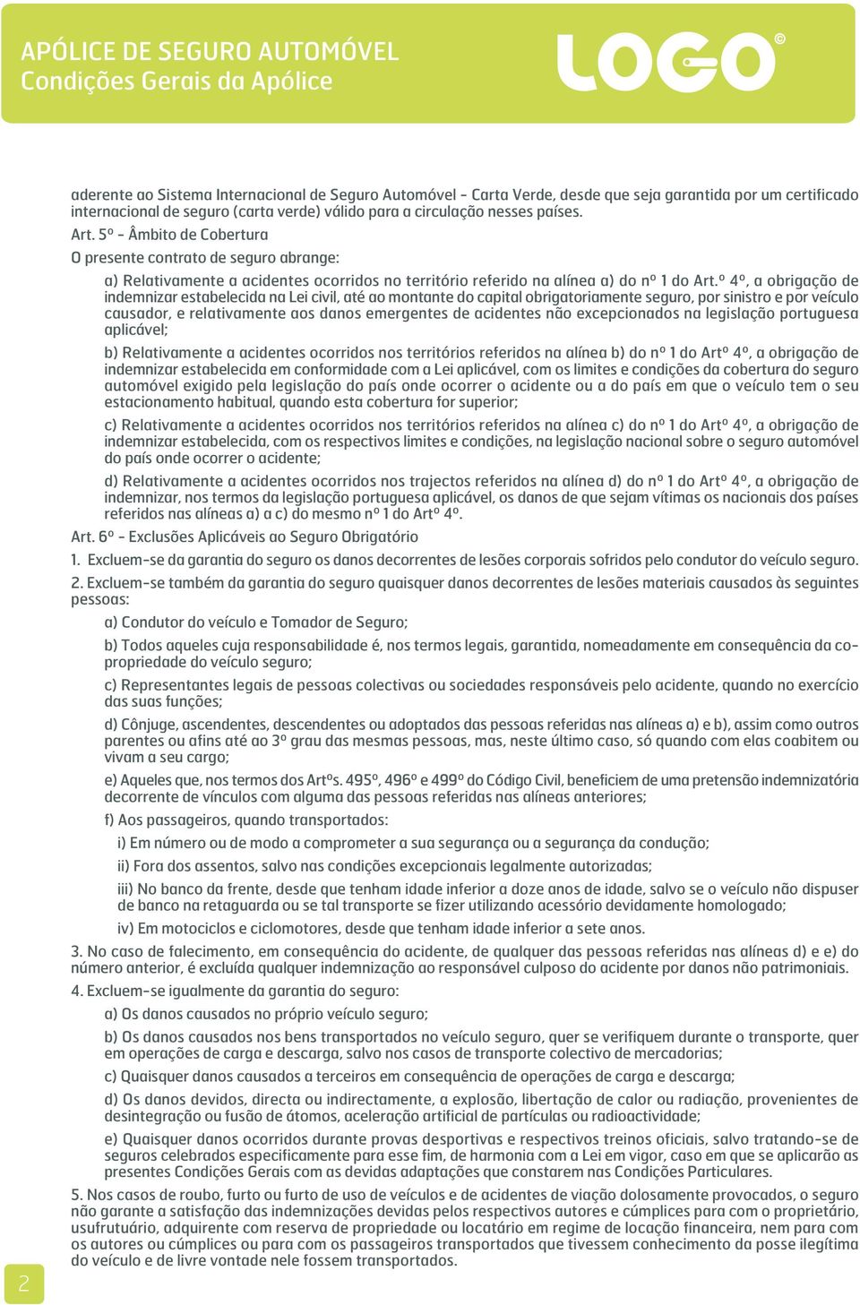 º 4º, a obrigação de indemnizar estabelecida na Lei civil, até ao montante do capital obrigatoriamente seguro, por sinistro e por veículo causador, e relativamente aos danos emergentes de acidentes