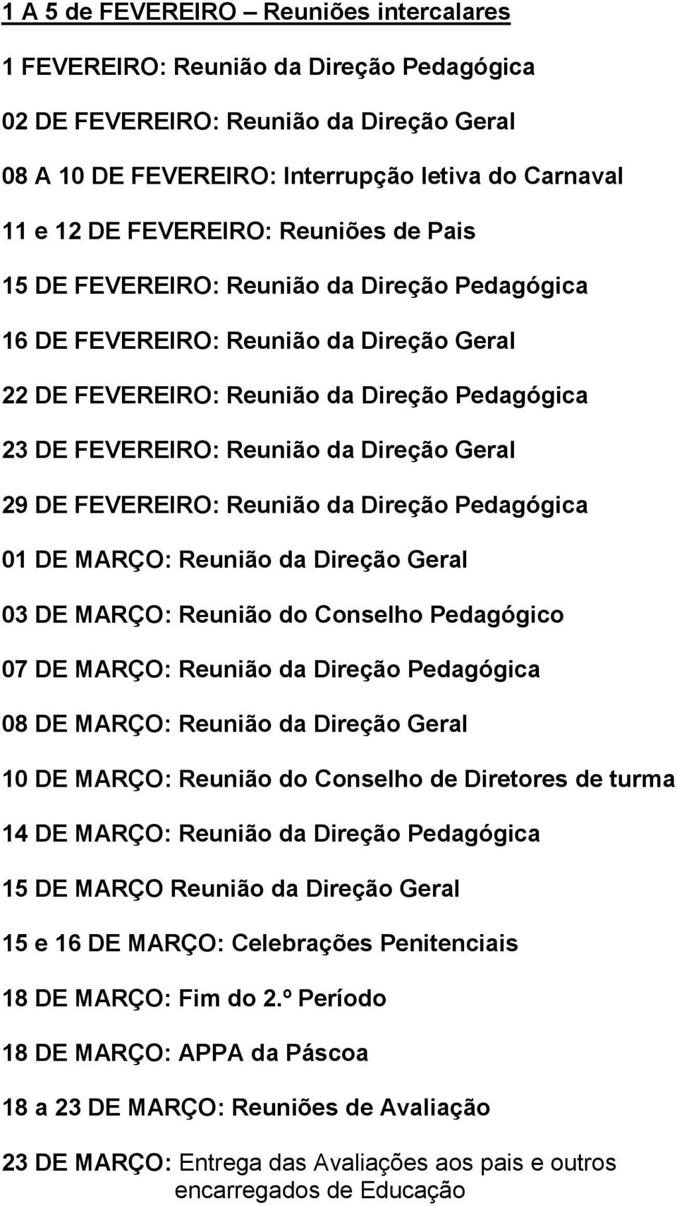 Geral 29 DE FEVEREIRO: Reunião da Direção Pedagógica 01 DE MARÇO: Reunião da Direção Geral 03 DE MARÇO: Reunião do Conselho Pedagógico 07 DE MARÇO: Reunião da Direção Pedagógica 08 DE MARÇO: Reunião