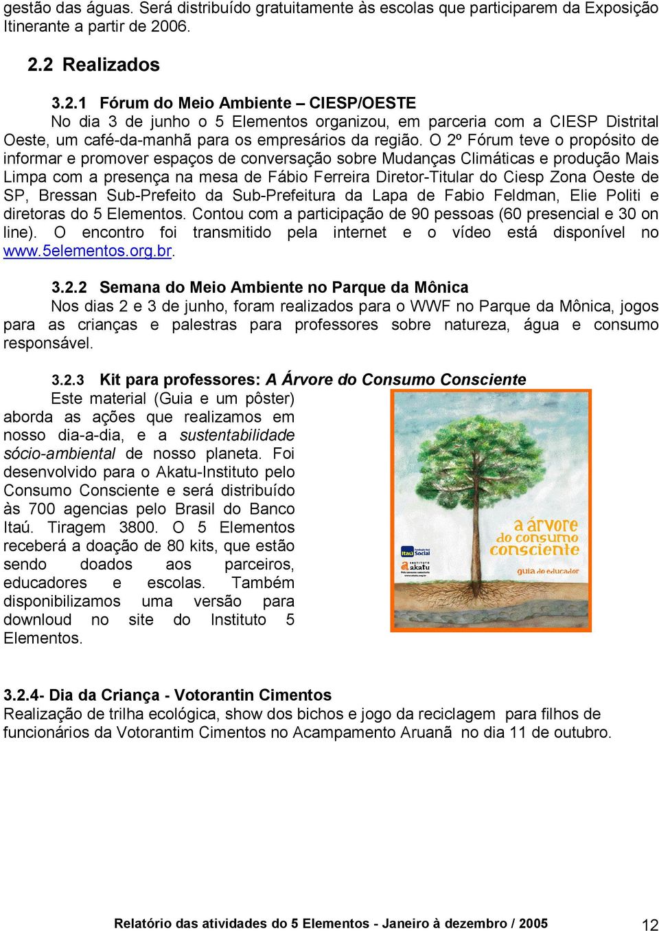 O 2º Fórum teve o propósito de informar e promover espaços de conversação sobre Mudanças Climáticas e produção Mais Limpa com a presença na mesa de Fábio Ferreira Diretor-Titular do Ciesp Zona Oeste