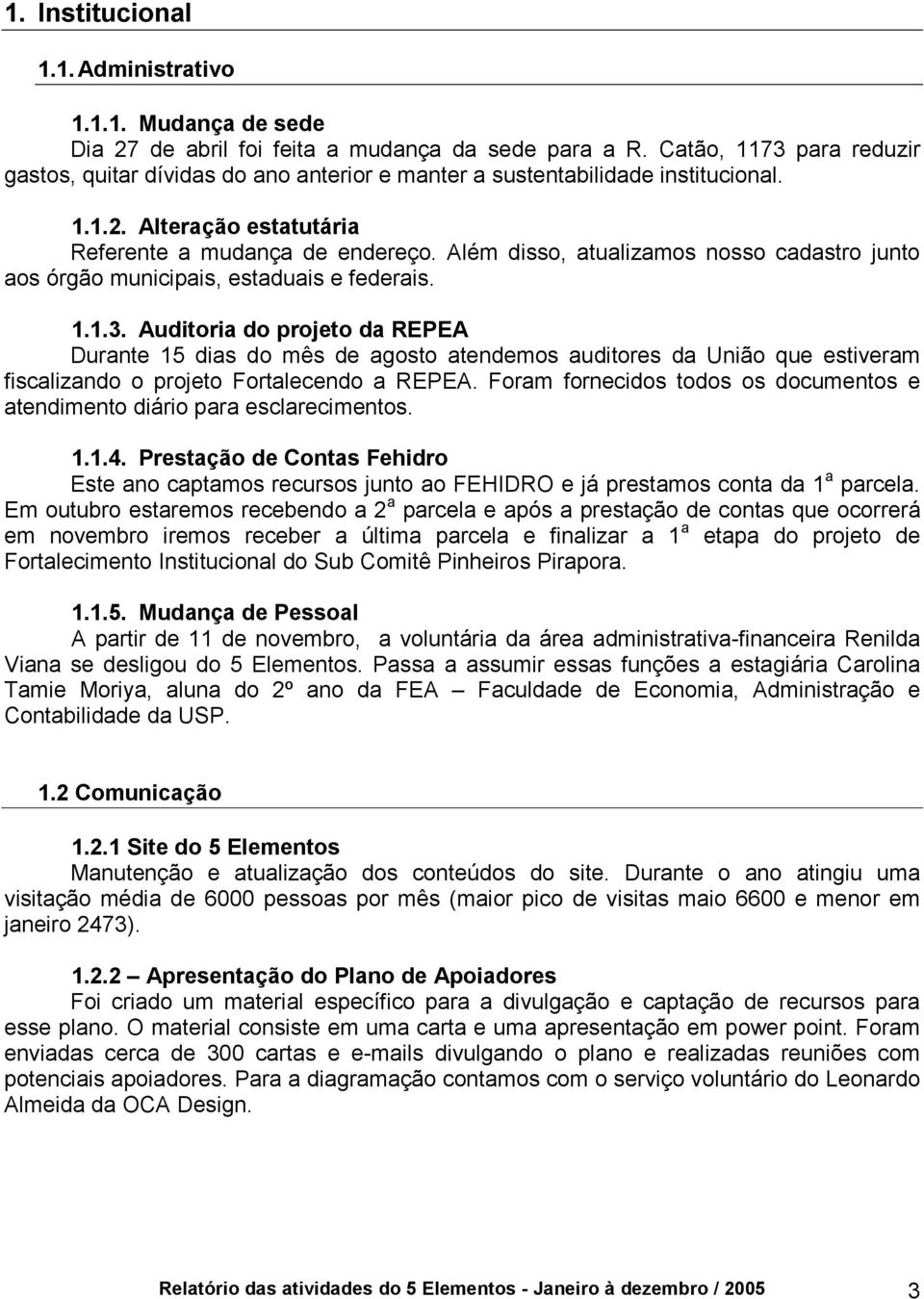 Além disso, atualizamos nosso cadastro junto aos órgão municipais, estaduais e federais. 1.1.3.