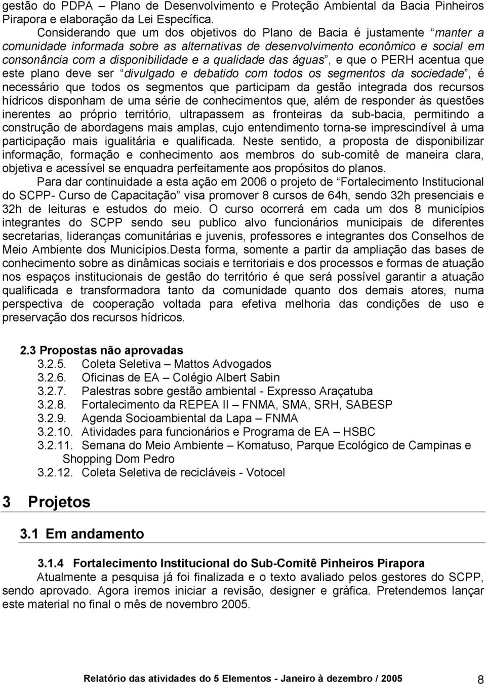 qualidade das águas, e que o PERH acentua que este plano deve ser divulgado e debatido com todos os segmentos da sociedade, é necessário que todos os segmentos que participam da gestão integrada dos