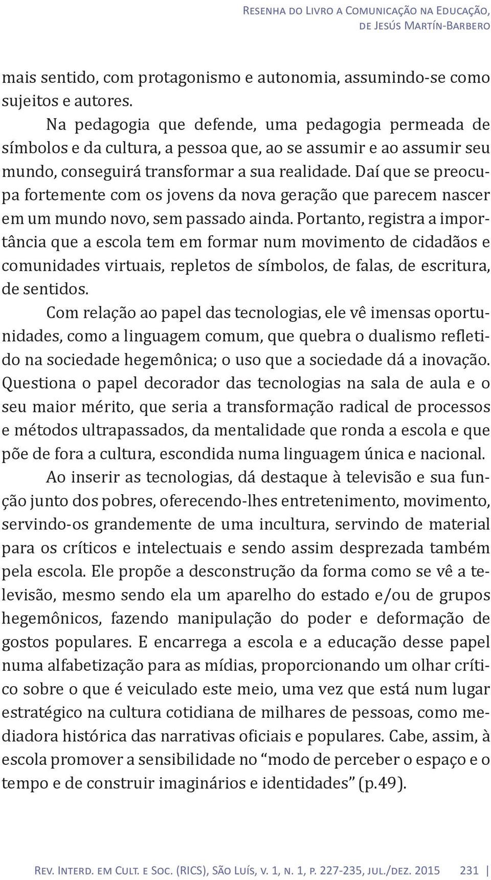 Daí que se preocupa fortemente com os jovens da nova geração que parecem nascer em um mundo novo, sem passado ainda.