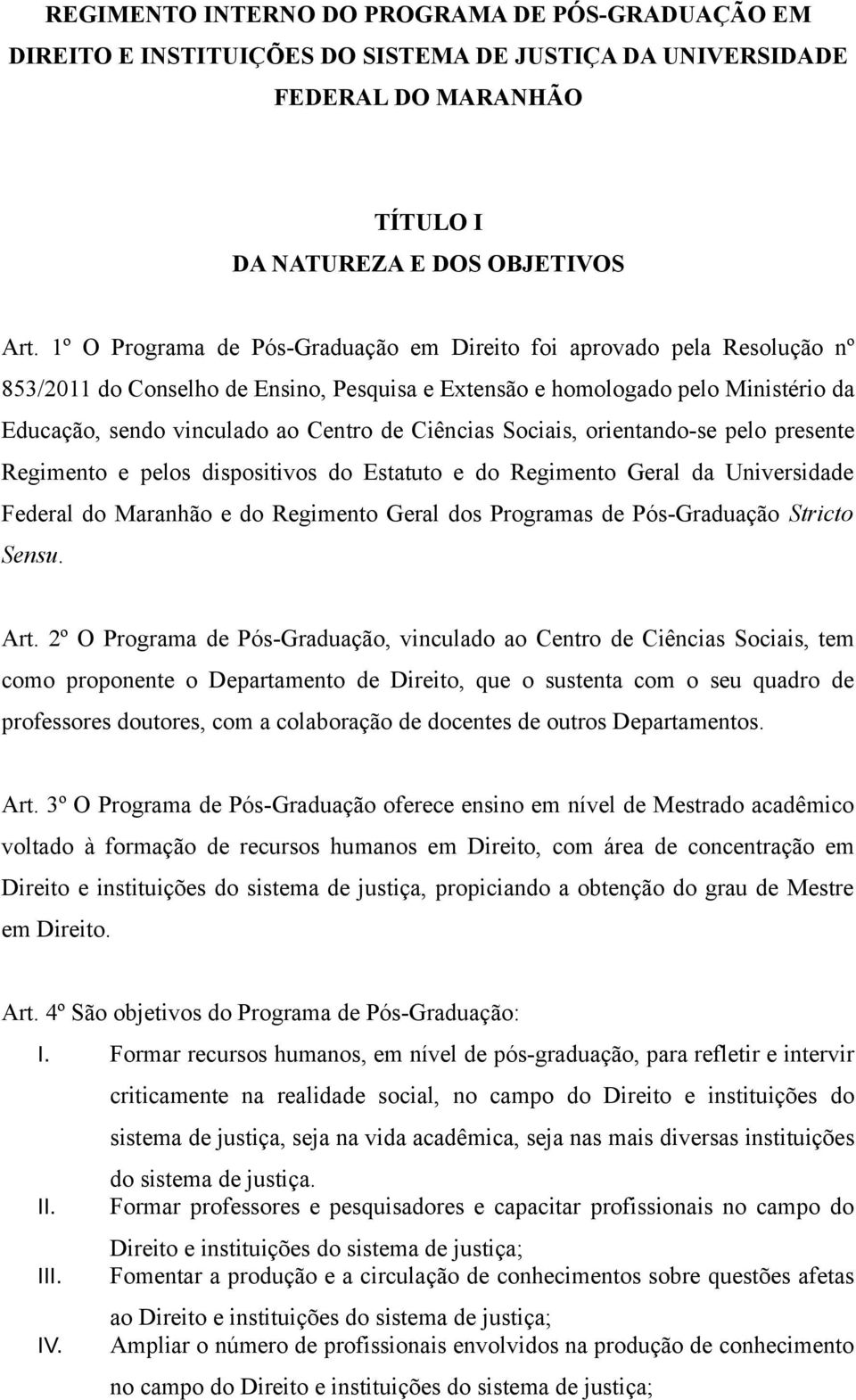 Ciências Sociais, orientando-se pelo presente Regimento e pelos dispositivos do Estatuto e do Regimento Geral da Universidade Federal do Maranhão e do Regimento Geral dos Programas de Pós-Graduação