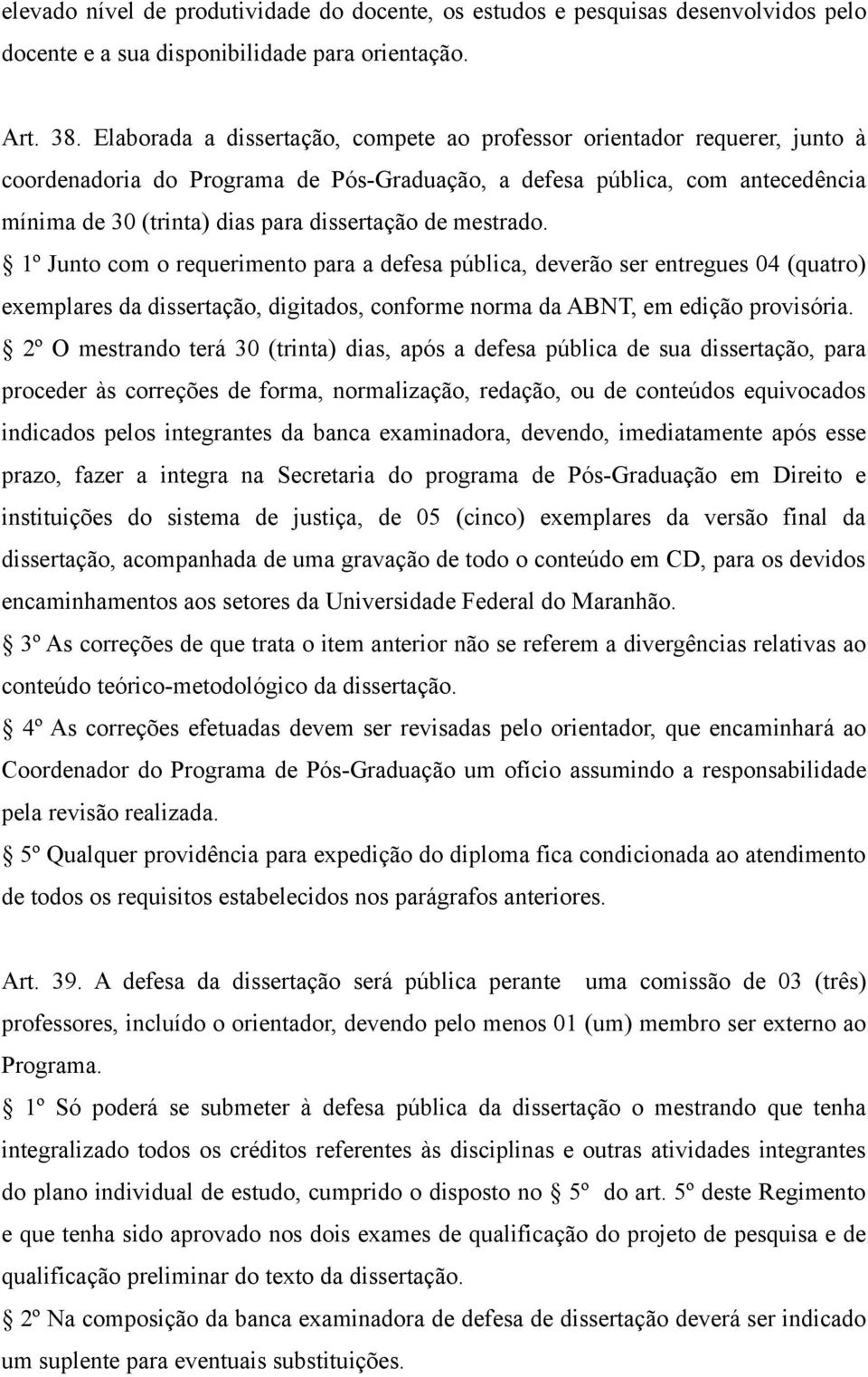 de mestrado. 1º Junto com o requerimento para a defesa pública, deverão ser entregues 04 (quatro) exemplares da dissertação, digitados, conforme norma da ABNT, em edição provisória.