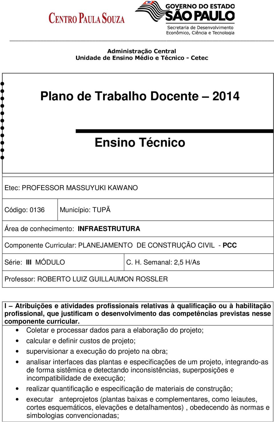 Smanal: 2,5 H/As Profssor: ROBERTO LUIZ GUILLAUMON ROSSLER I Atribuiçõs atividads profissionais rlativas à qualificação ou à habilitação profissional, qu justificam o dsnvolvimnto das comptências