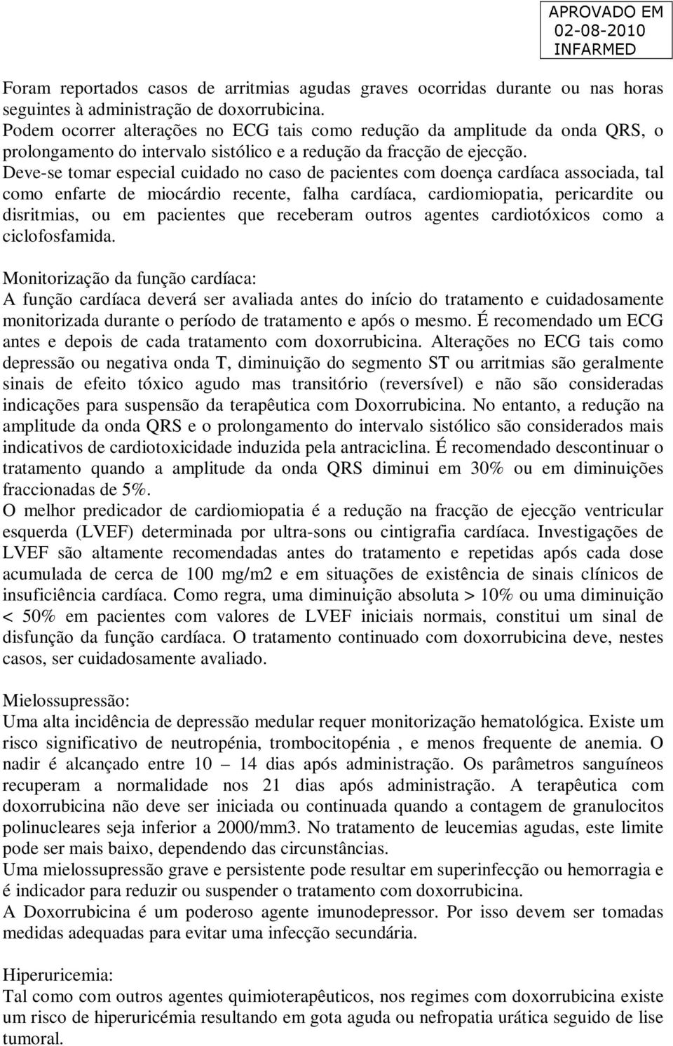 Deve-se tomar especial cuidado no caso de pacientes com doença cardíaca associada, tal como enfarte de miocárdio recente, falha cardíaca, cardiomiopatia, pericardite ou disritmias, ou em pacientes