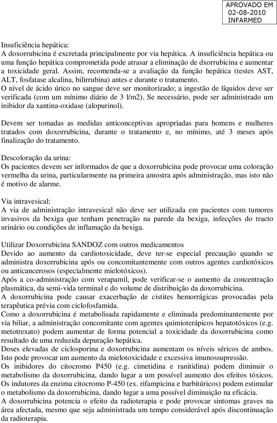 Assim, recomenda-se a avaliação da função hepática (testes AST, ALT, fosfatase alcalina, bilirrubina) antes e durante o tratamento.