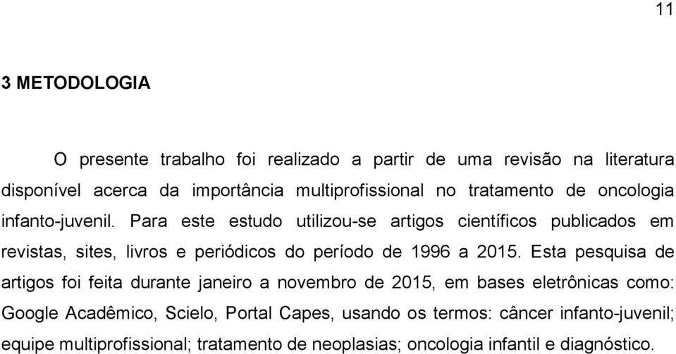 Para este estudo utilizou-se artigos científicos publicados em revistas, sites, livros e periódicos do período de 1996 a 2015.