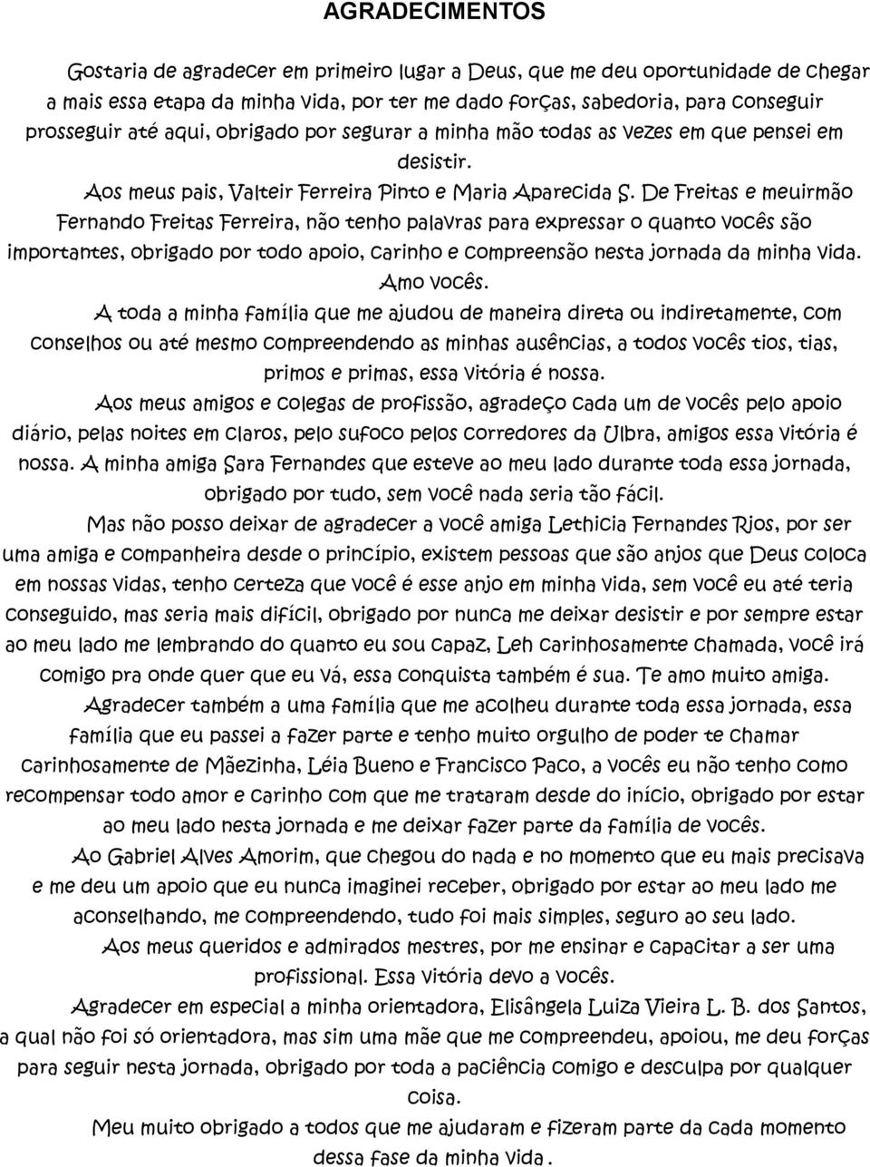 De Freitas e meuirmão Fernando Freitas Ferreira, não tenho palavras para expressar o quanto vocês são importantes, obrigado por todo apoio, carinho e compreensão nesta jornada da minha vida.