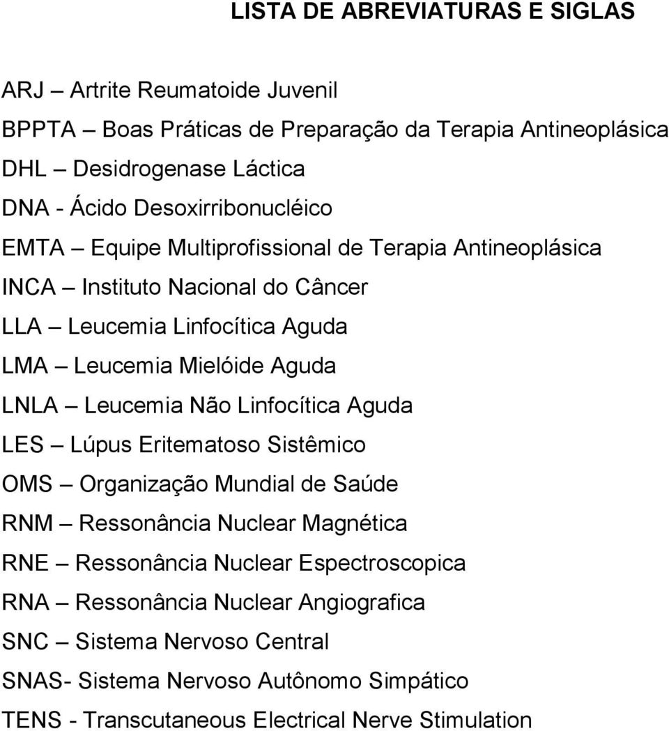 Aguda LNLA Leucemia Não Linfocítica Aguda LES Lúpus Eritematoso Sistêmico OMS Organização Mundial de Saúde RNM Ressonância Nuclear Magnética RNE Ressonância Nuclear