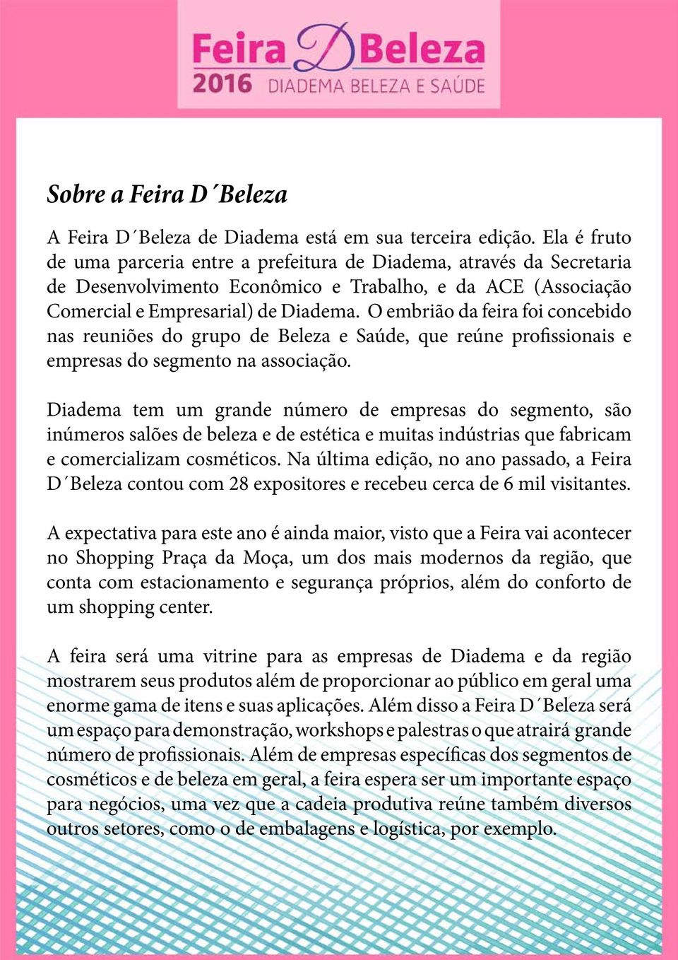 O embrião da feira foi concebido nas reuniões do grupo de Beleza e Saúde, que reúne profissionais e empresas do segmento na associação.