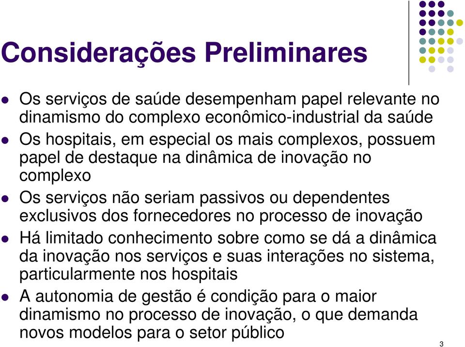 fornecedores no processo de inovação Há limitado conhecimento sobre como se dá a dinâmica da inovação nos serviços e suas interações no sistema,