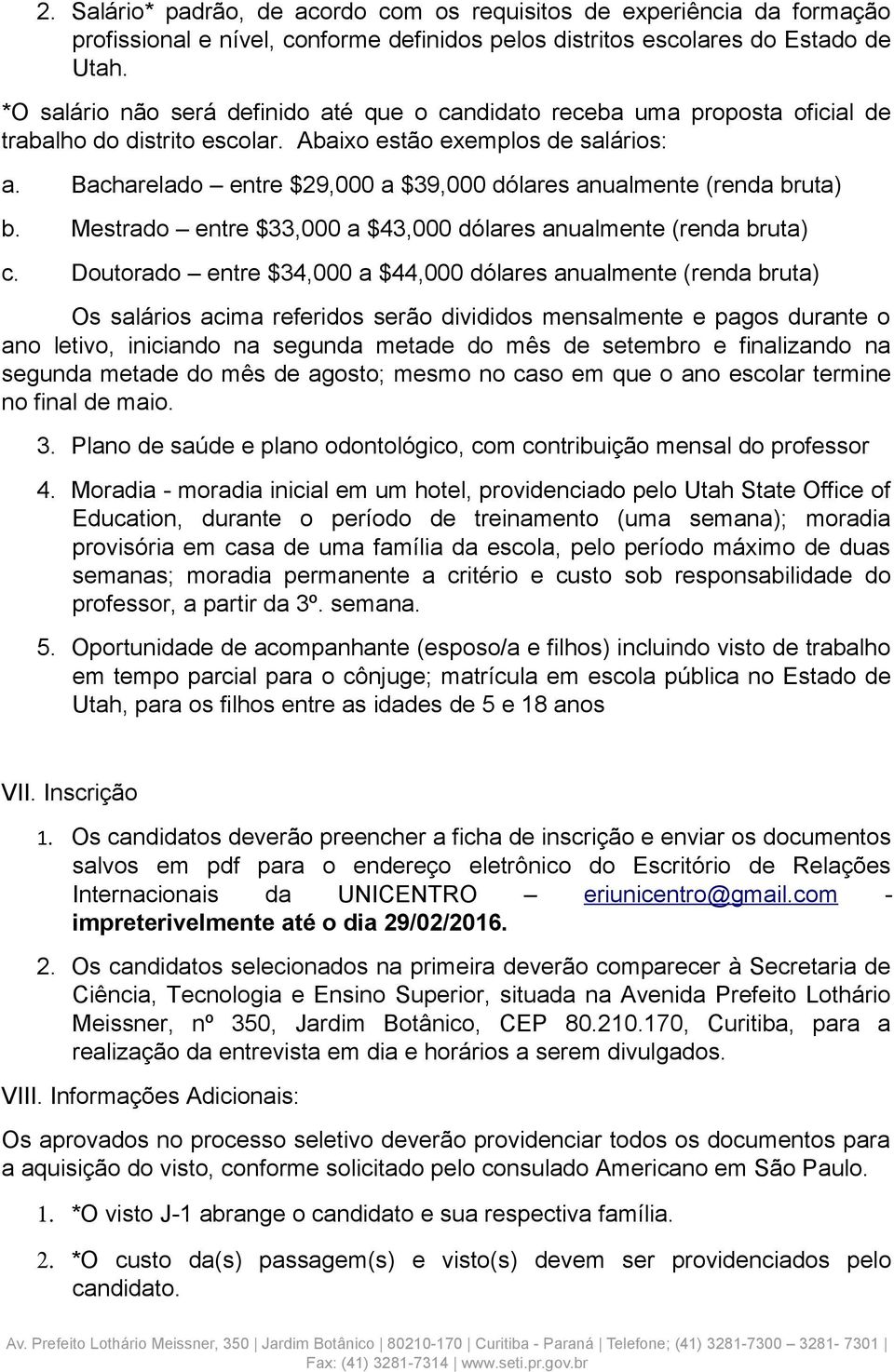 Bacharelado entre $29,000 a $39,000 dólares anualmente (renda bruta) b. Mestrado entre $33,000 a $43,000 dólares anualmente (renda bruta) c.