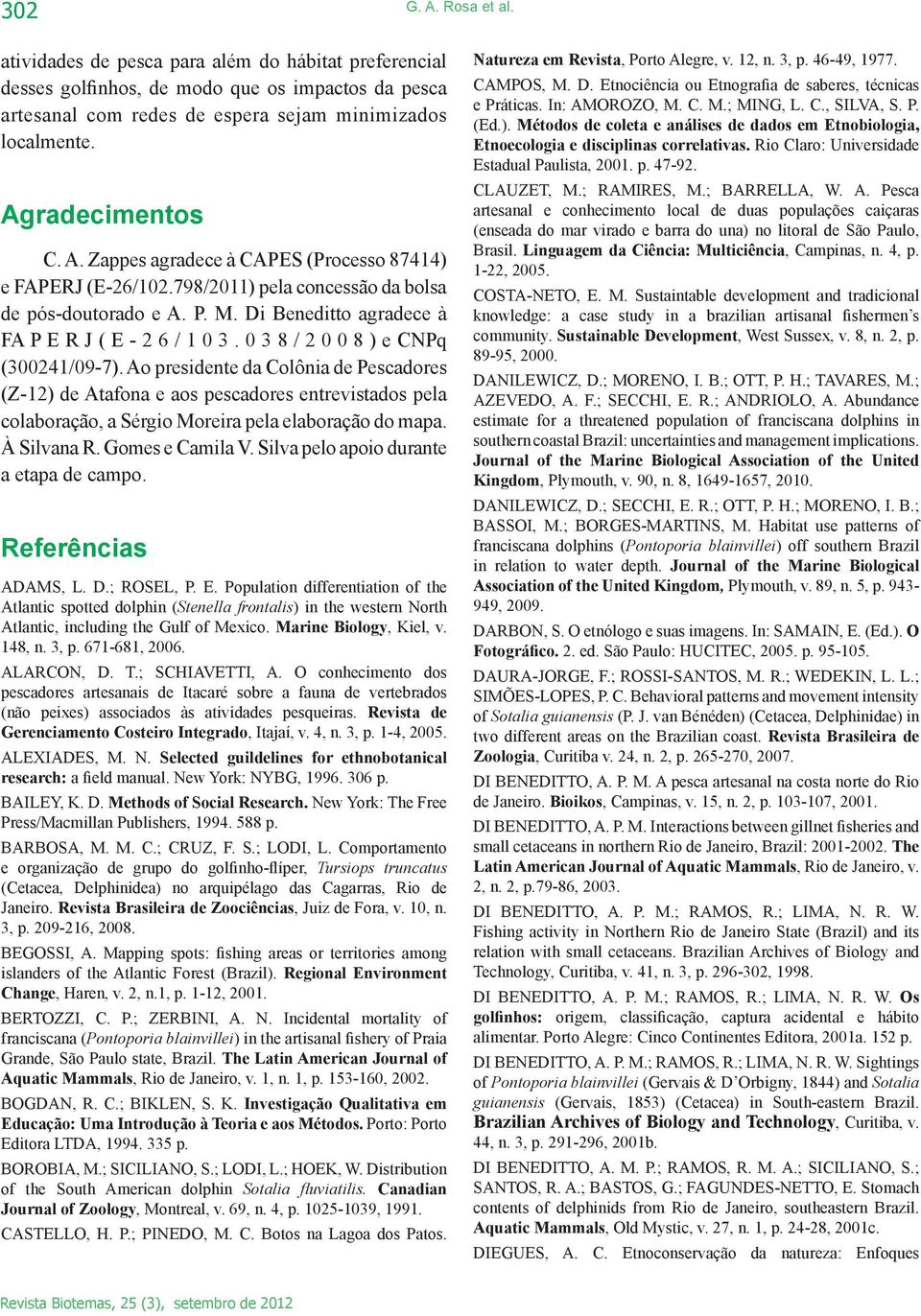 0 3 8 / 2 0 0 8 ) e CNPq (300241/09-7). Ao presidente da Colônia de Pescadores (Z-12) de Atafona e aos pescadores entrevistados pela colaboração, a Sérgio Moreira pela elaboração do mapa. À Silvana R.