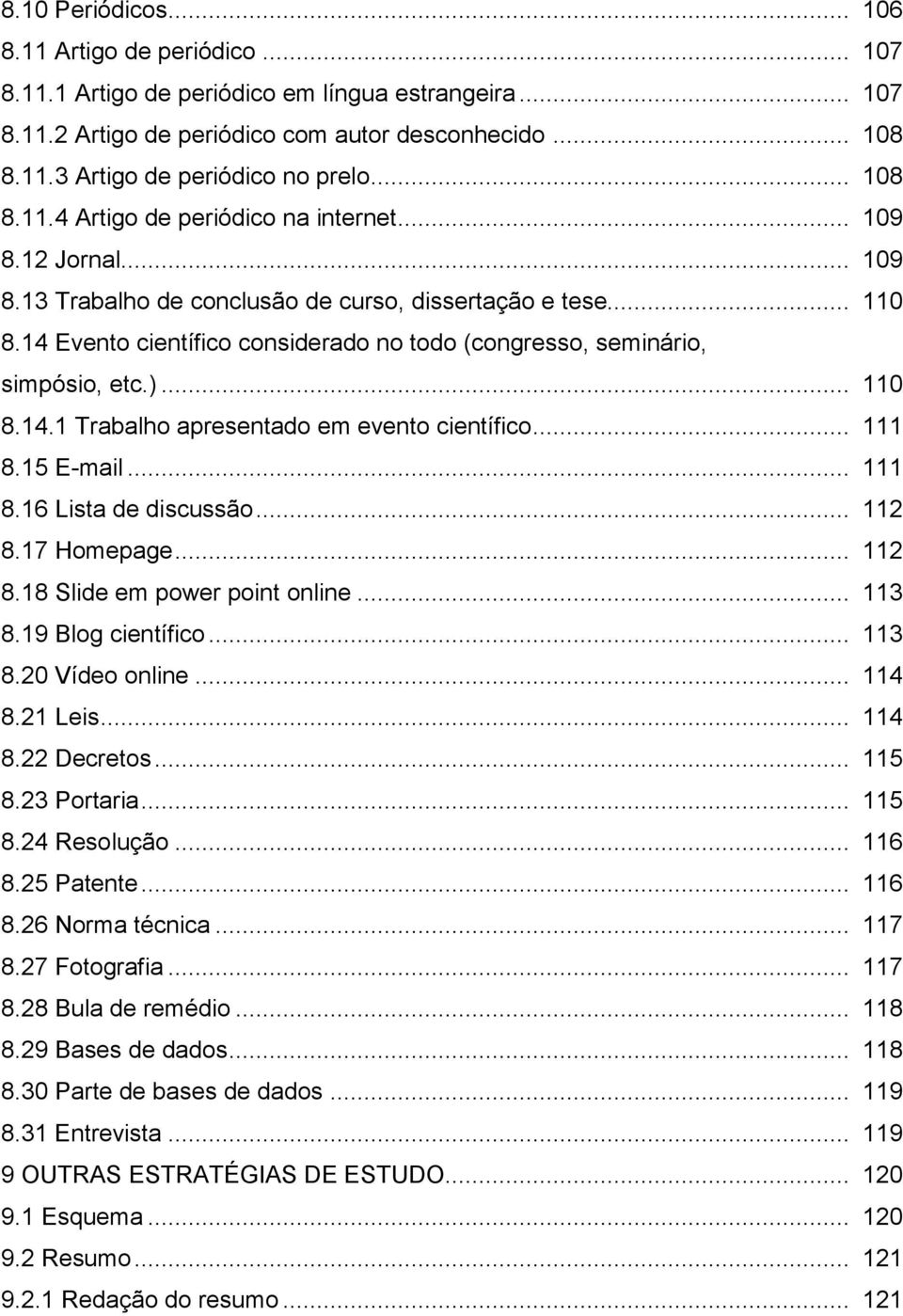 14 Evento científico considerado no todo (congresso, seminário, simpósio, etc.)... 110 8.14.1 Trabalho apresentado em evento científico... 111 8.15 E-mail... 111 8.16 Lista de discussão... 112 8.