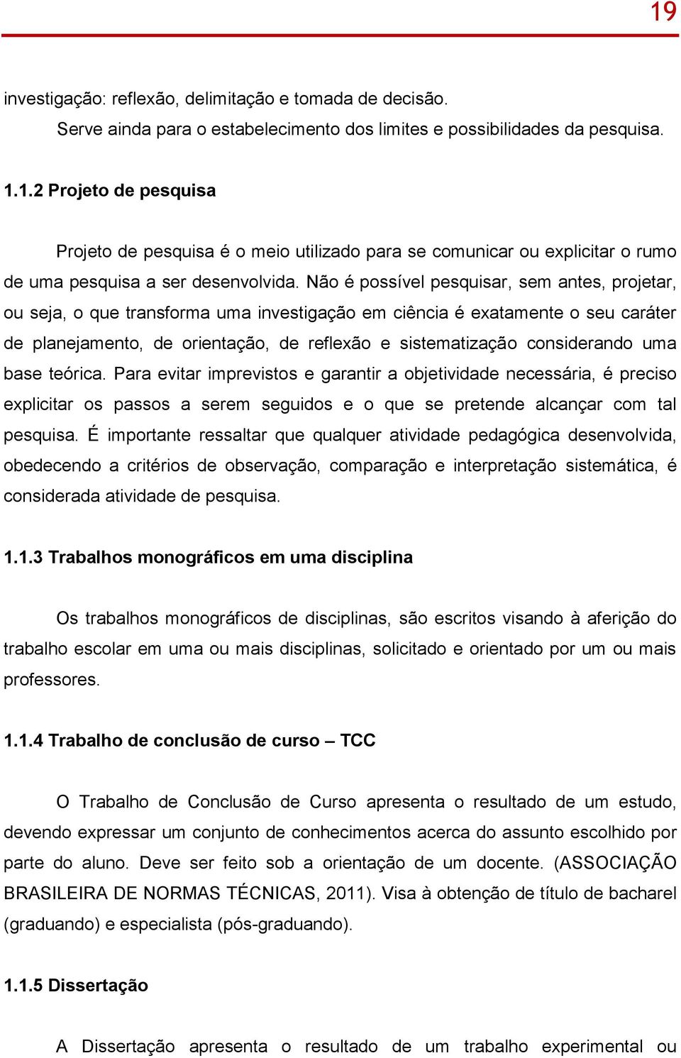 considerando uma base teórica. Para evitar imprevistos e garantir a objetividade necessária, é preciso explicitar os passos a serem seguidos e o que se pretende alcançar com tal pesquisa.