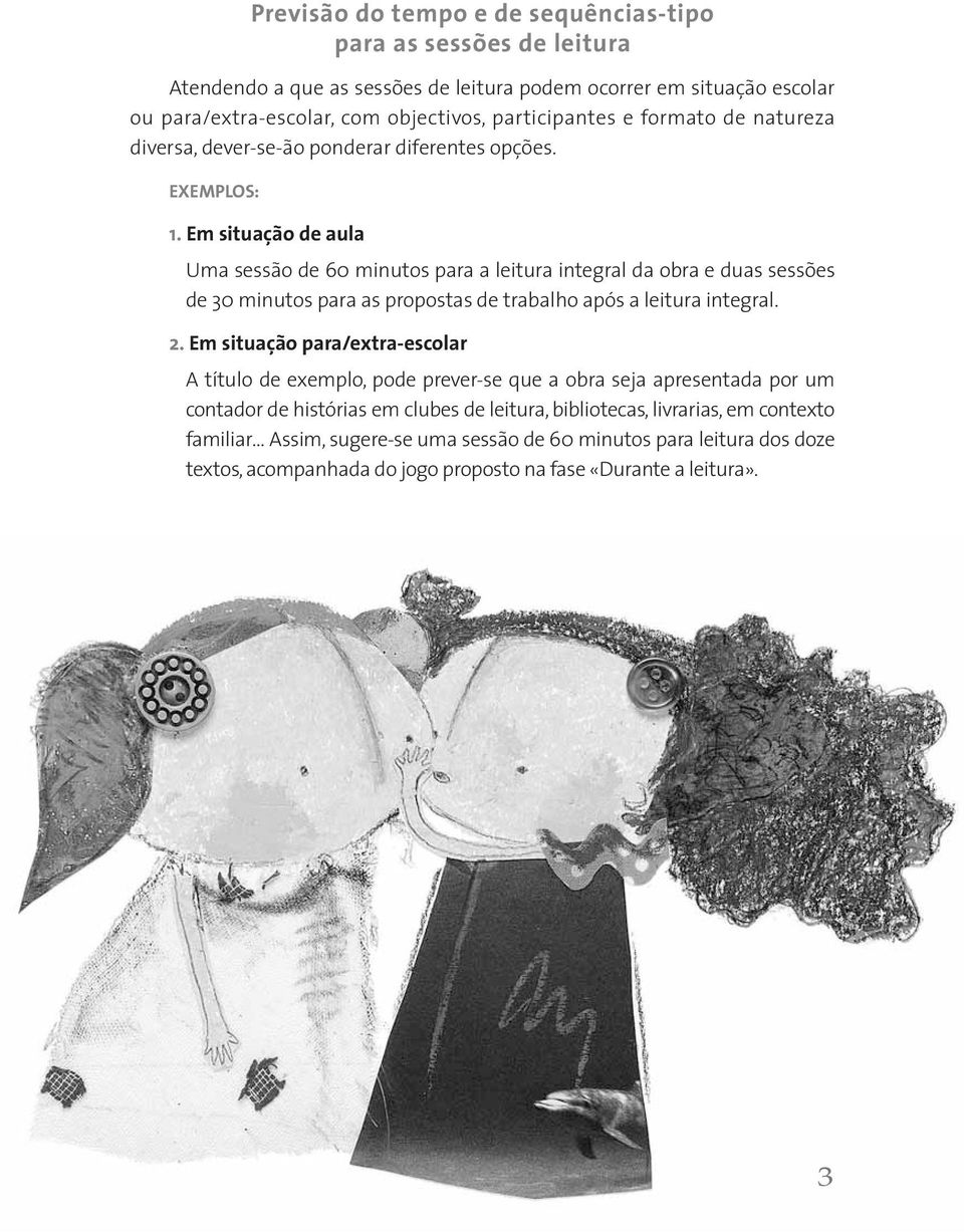 Em situação de aula Uma sessão de 60 minutos para a leitura integral da obra e duas sessões de 30 minutos para as propostas de trabalho após a leitura integral. 2.