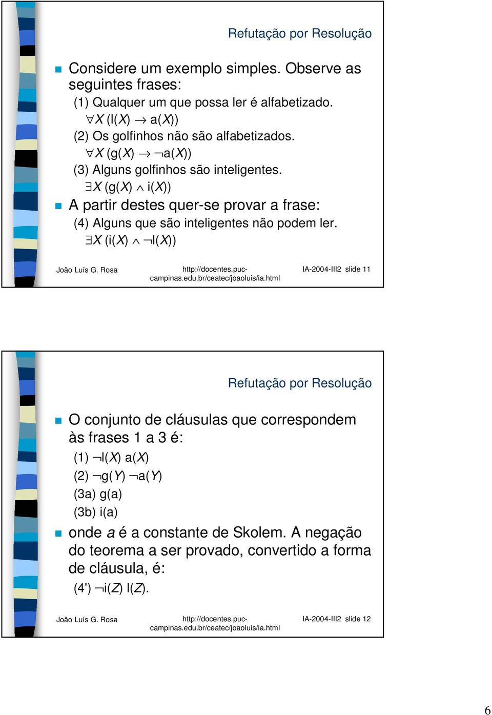 X (g(x) i(x)) A partir destes quer-se provar a frase: (4) Alguns que são inteligentes não podem ler.