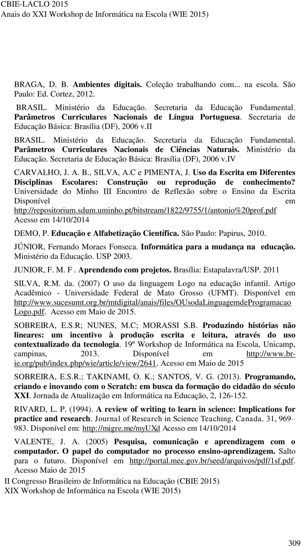 Parâmetros Curriculares Nacionais de Ciências Naturais. Ministério da Educação. Secretaria de Educação Básica: Brasília (DF), 2006 v.iv CARVALHO, J. A. B., SILVA, A.C e PIMENTA, J.