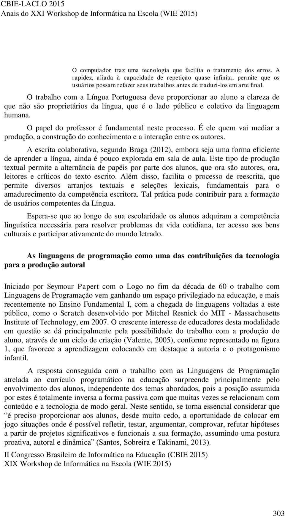 O trabalho com a Língua Portuguesa deve proporcionar ao aluno a clareza de que não são proprietários da língua, que é o lado público e coletivo da linguagem humana.