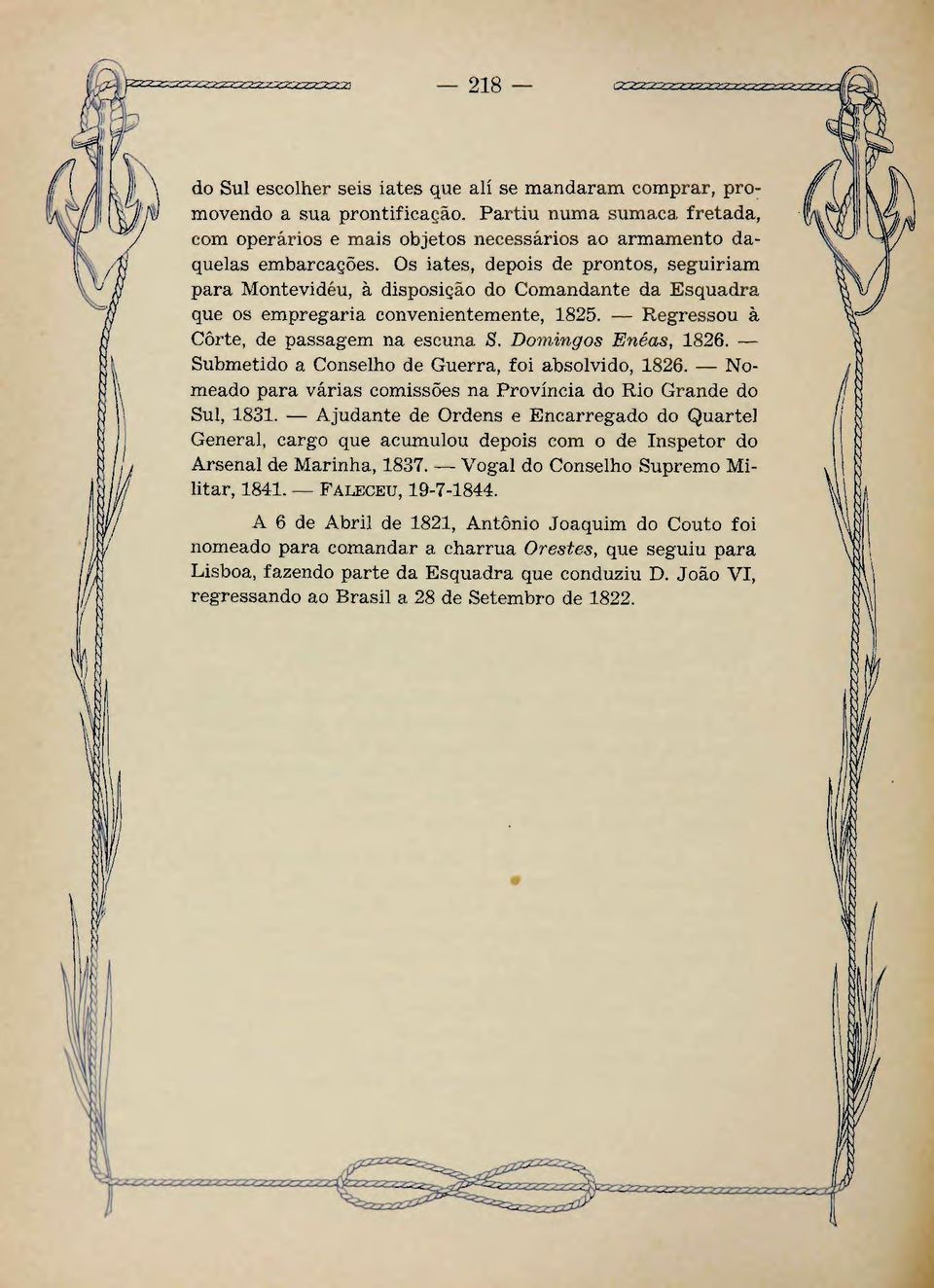 Domingos Enêas, 1826. Submetido a Conselho de Guerra, foi absolvido, 1826. Nomeado para várias comissões na Província do Rio Grande do Sul, 1831.