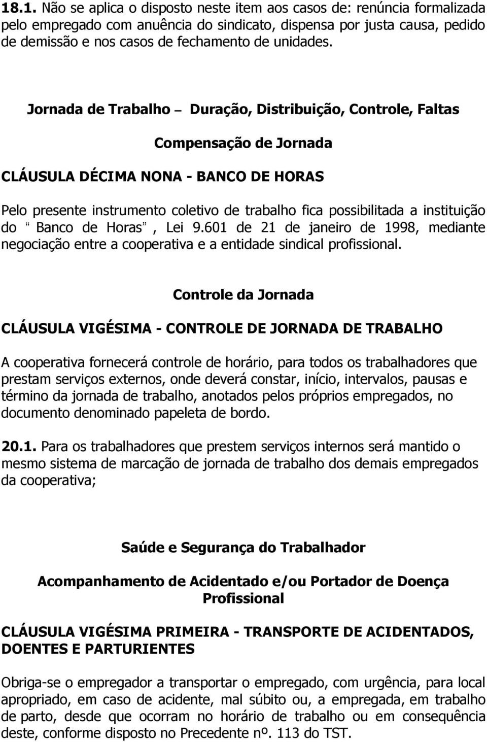 instituição do Banco de Horas, Lei 9.601 de 21 de janeiro de 1998, mediante negociação entre a cooperativa e a entidade sindical profissional.