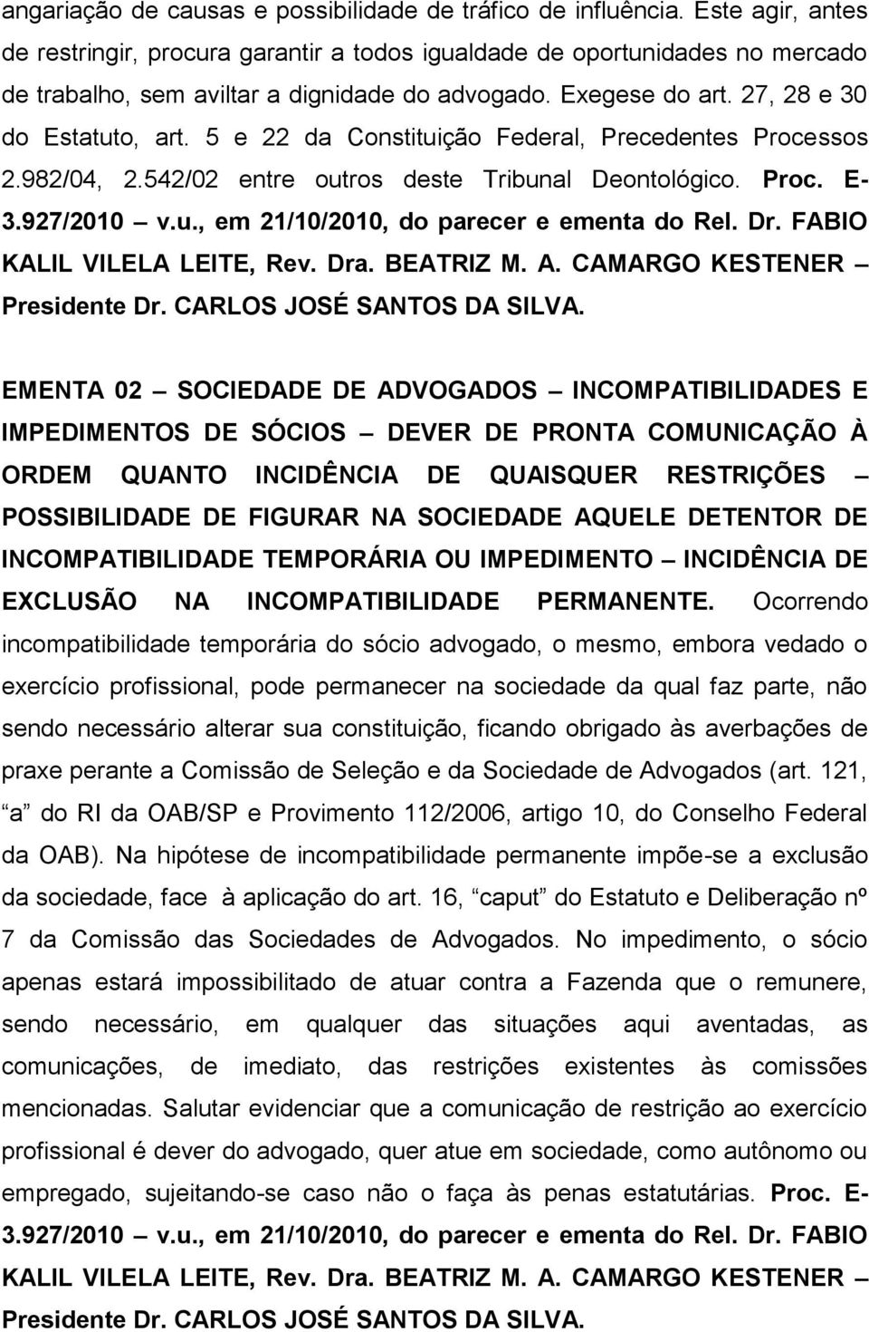 5 e 22 da Constituição Federal, Precedentes Processos 2.982/04, 2.542/02 entre outros deste Tribunal Deontológico. Proc. E- 3.927/2010 v.u., em 21/10/2010, do parecer e ementa do Rel. Dr.