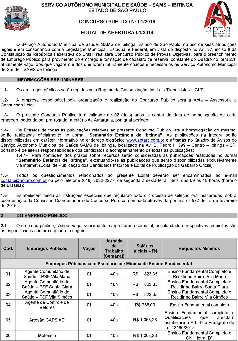 37, inciso II da Constituição da República Federativa do Brasil, realizará Concurso Público de Provas Objetivas, para o preenchimento de Emprego Público para provimento do emprego e formação de