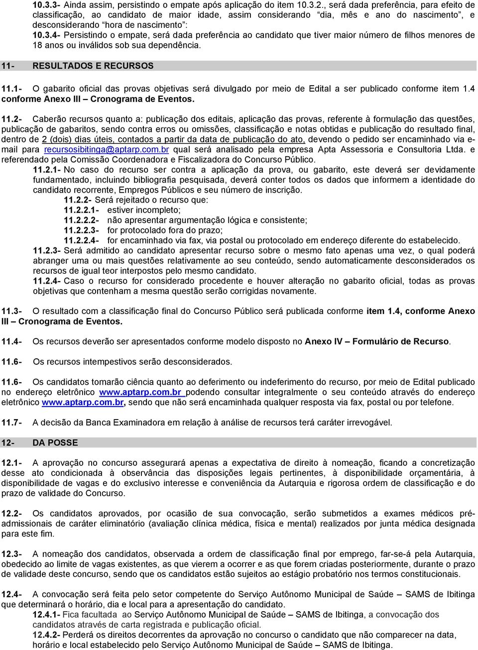 4- Persistindo o empate, será dada preferência ao candidato que tiver maior número de filhos menores de 18 anos ou inválidos sob sua dependência. 11- RESULTADOS E RECURSOS 11.